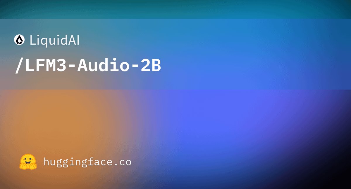Liquid AI 的 LFM3 家族现身社区：6 个模型实例覆盖文本、音频、视觉与全模态