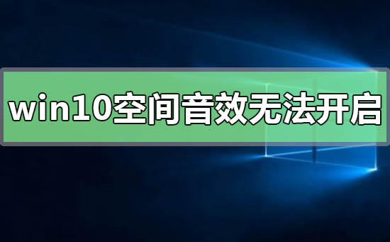 win10空间音效无法开启怎么使用