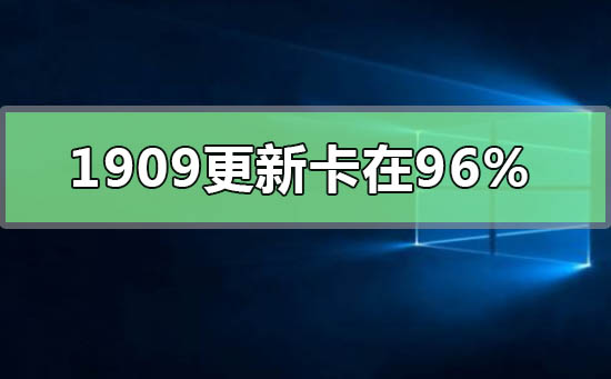 win10 1909系统更新卡在96%怎么解决