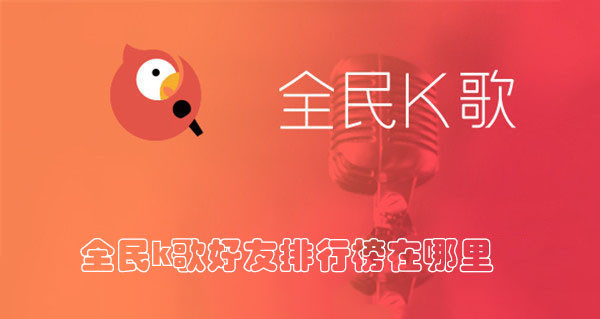 全民K歌好友排行榜在哪看？四步查找