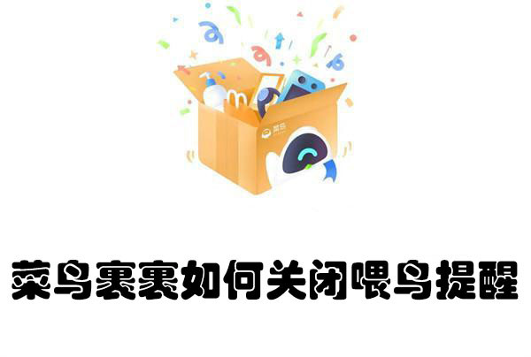 菜鸟裹裹怎么关闭喂鸟提醒？五步关闭