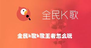 全民k歌k歌王者怎么玩